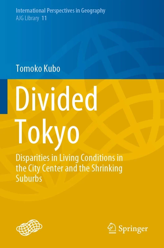 Divided Tokyo: Disparities in Living Conditions in the City Center and the Shrinking Suburbs: 11 (International Perspectives in Geography, 11)