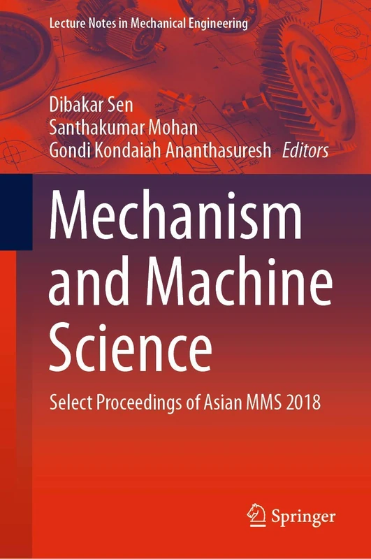 Mechanism and Machine Science: Select Proceedings of Asian MMS 2018 (Lecture Notes in Mechanical Engineering)