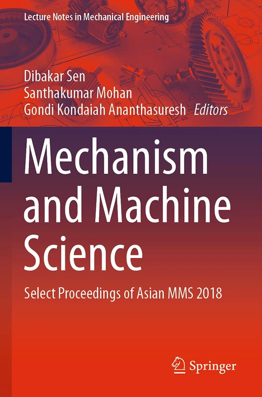 Mechanism and Machine Science: Select Proceedings of Asian MMS 2018 (Lecture Notes in Mechanical Engineering)
