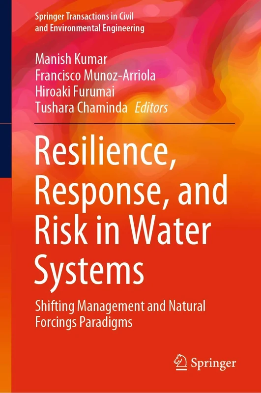 Resilience, Response, and Risk in Water Systems: Shifting Management and Natural Forcings Paradigms (Springer Transactions in Civil and Environmental Engineering)