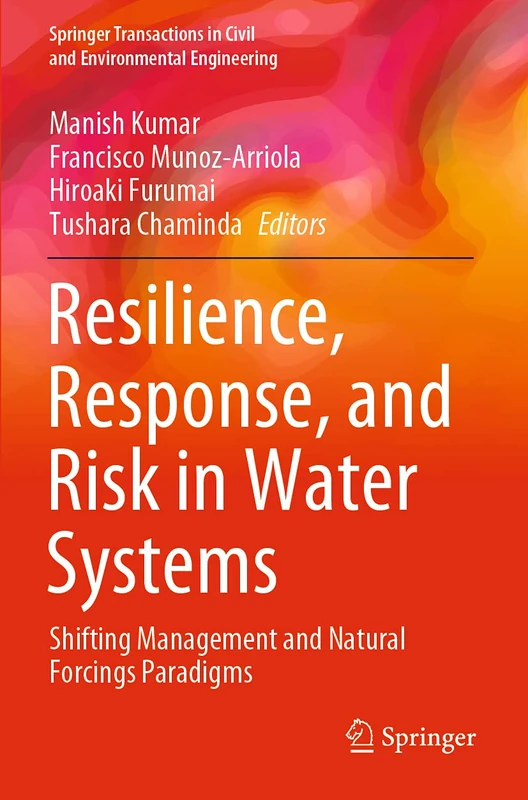 Resilience, Response, and Risk in Water Systems: Shifting Management and Natural Forcings Paradigms (Springer Transactions in Civil and Environmental Engineering)
