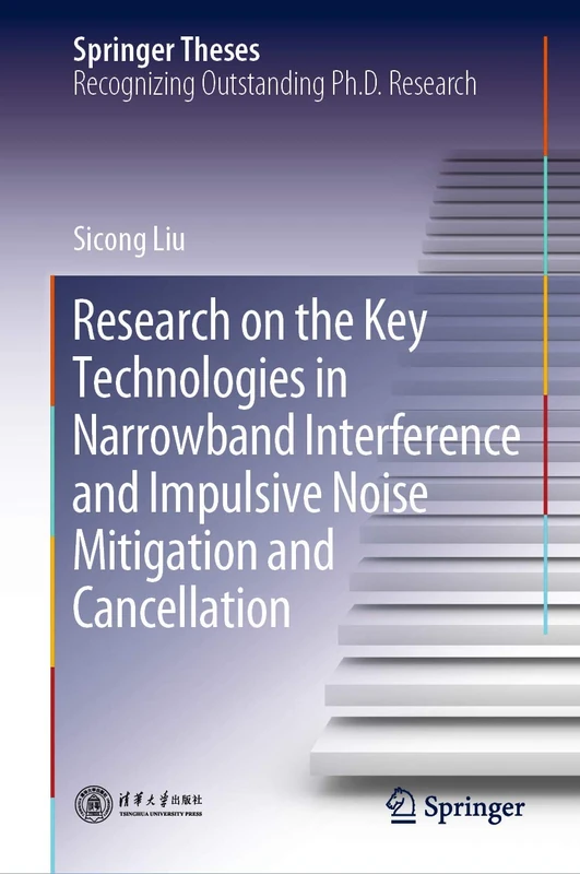 Research on the Key Technologies in Narrowband Interference and Impulsive Noise Mitigation and Cancellation (Springer Theses)