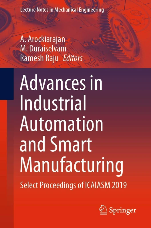 Advances in Industrial Automation and Smart Manufacturing: Select Proceedings of ICAIASM 2019 (Lecture Notes in Mechanical Engineering)