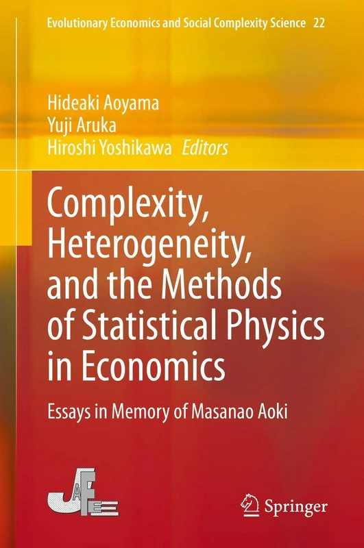 Complexity, Heterogeneity, and the Methods of Statistical Physics in Economics: Essays in Memory of Masanao Aoki: 22 (Evolutionary Economics and Social Complexity Science, 22)