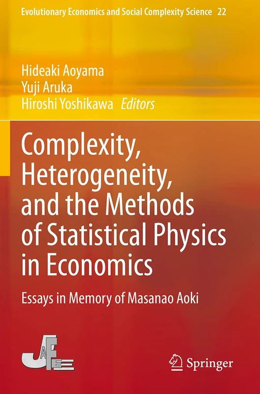 Complexity, Heterogeneity, and the Methods of Statistical Physics in Economics: Essays in Memory of Masanao Aoki: 22 (Evolutionary Economics and Social Complexity Science, 22)