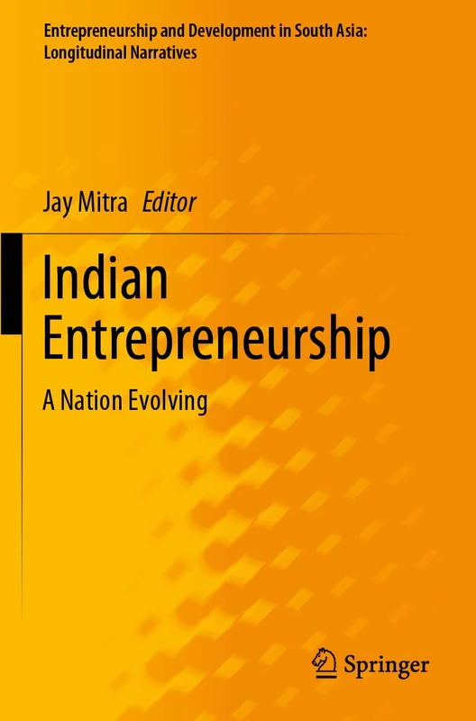 Indian Entrepreneurship: A Nation Evolving (Entrepreneurship and Development in South Asia: Longitudinal Narratives)
