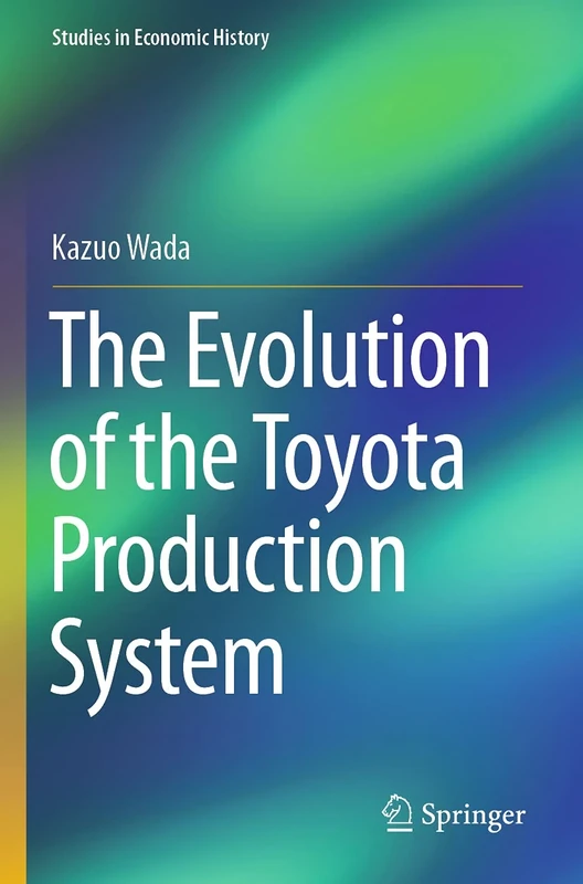 The Evolution of the Toyota Production System (Studies in Economic History)
