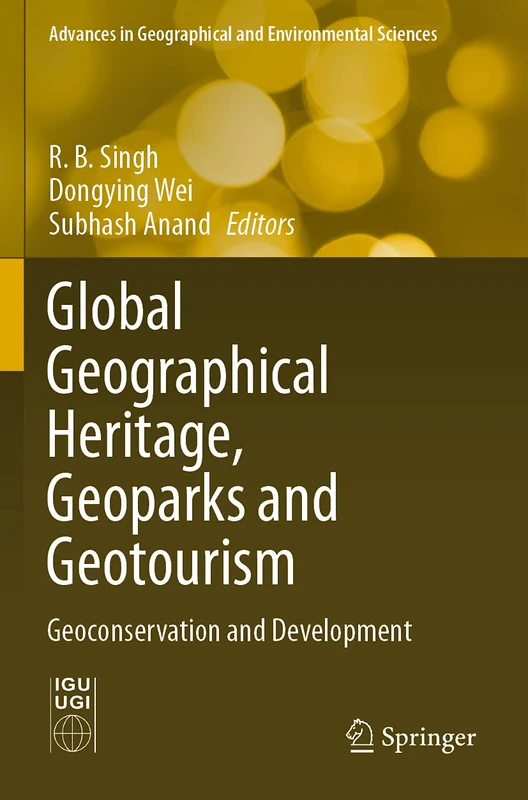 Global Geographical Heritage, Geoparks and Geotourism: Geoconservation and Development (Advances in Geographical and Environmental Sciences)