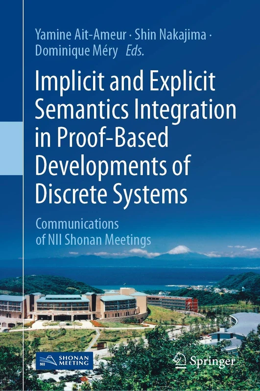 Implicit and Explicit Semantics Integration in Proof-Based Developments of Discrete Systems: Communications of NII Shonan Meetings