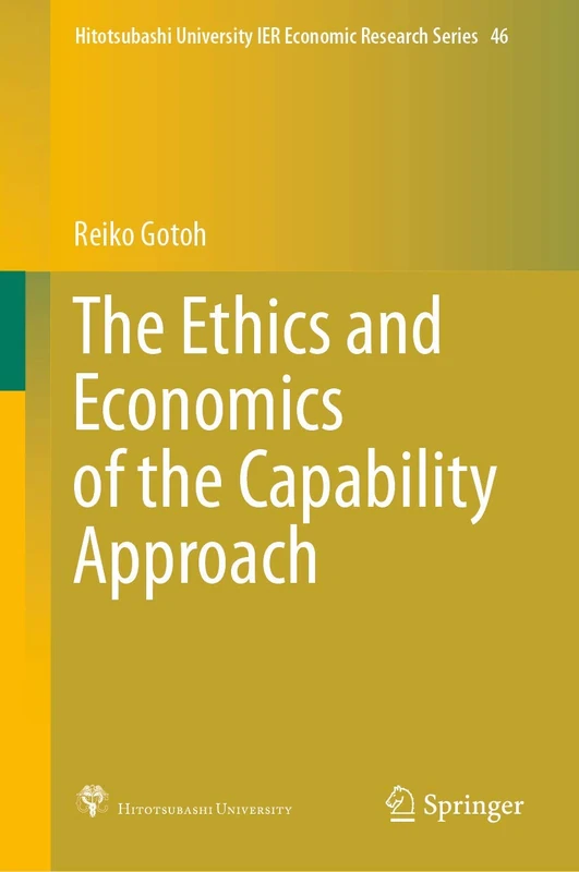 The Ethics and Economics of the Capability Approach: 46 (Hitotsubashi University IER Economic Research Series, 46)