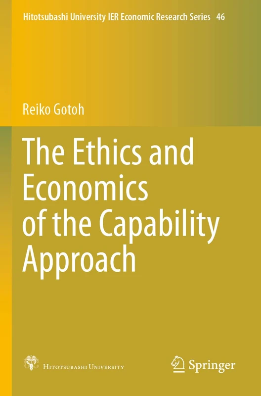 The Ethics and Economics of the Capability Approach: 46 (Hitotsubashi University IER Economic Research Series, 46)