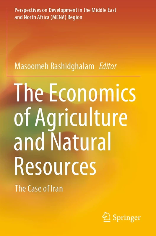 The Economics of Agriculture and Natural Resources: The Case of Iran (Perspectives on Development in the Middle East and North Africa (MENA) Region)
