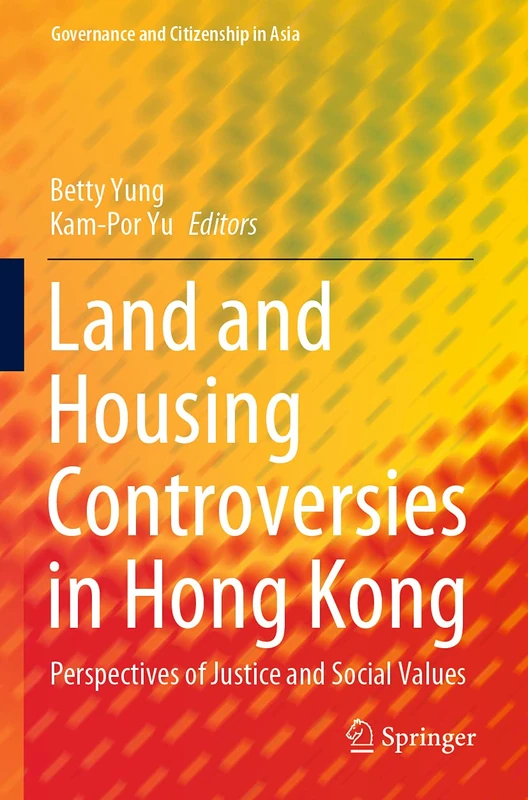 Land and Housing Controversies in Hong Kong: Perspectives of Justice and Social Values (Governance and Citizenship in Asia)