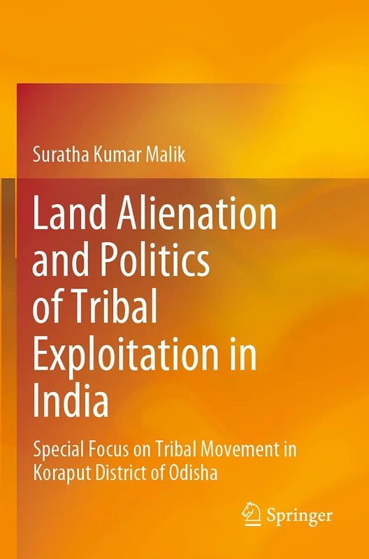 Land Alienation and Politics of Tribal Exploitation in India: Special Focus on Tribal Movement in Koraput District of Odisha