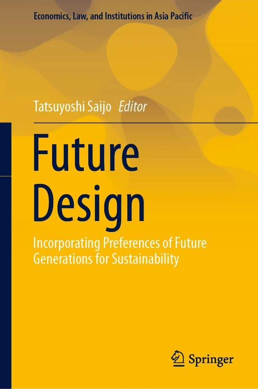 Future Design: Incorporating Preferences of Future Generations for Sustainability (Economics, Law, and Institutions in Asia Pacific)