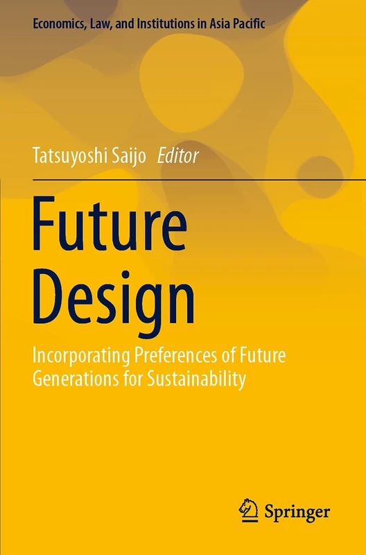 Future Design: Incorporating Preferences of Future Generations for Sustainability (Economics, Law, and Institutions in Asia Pacific)