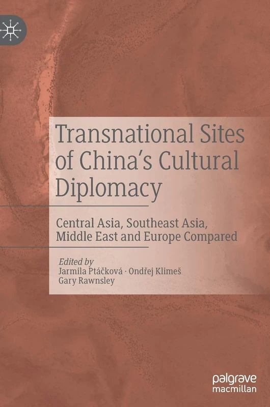 Transnational Sites of China’s Cultural Diplomacy: Central Asia, Southeast Asia, Middle East and Europe Compared