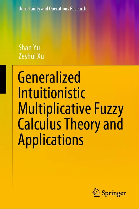 Generalized Intuitionistic Multiplicative Fuzzy Calculus Theory and Applications (Uncertainty and Operations Research)