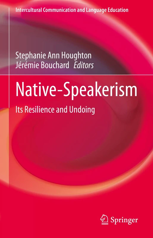Native-Speakerism: Its Resilience and Undoing (Intercultural Communication and Language Education)