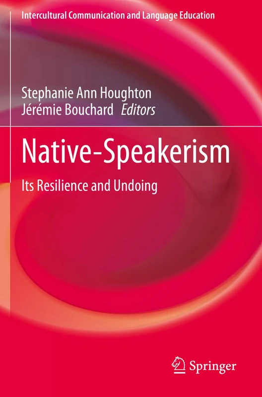Native-Speakerism: Its Resilience and Undoing (Intercultural Communication and Language Education)