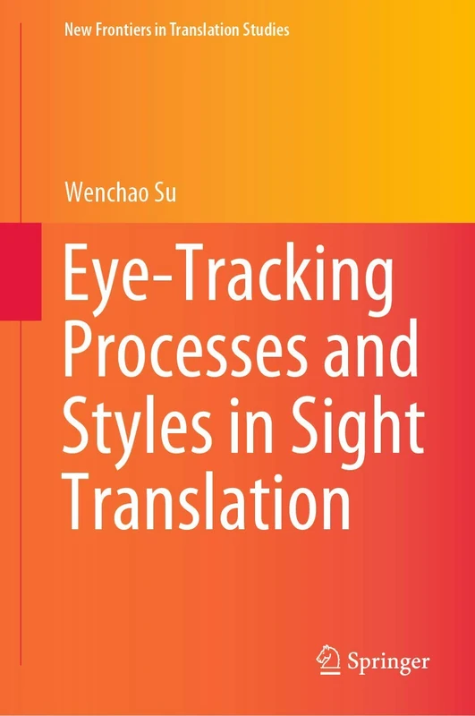 Eye-Tracking Processes and Styles in Sight Translation (New Frontiers in Translation Studies)