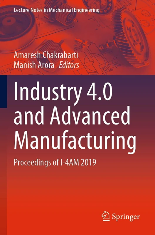 Industry 4.0 and Advanced Manufacturing: Proceedings of I-4AM 2019 (Lecture Notes in Mechanical Engineering)