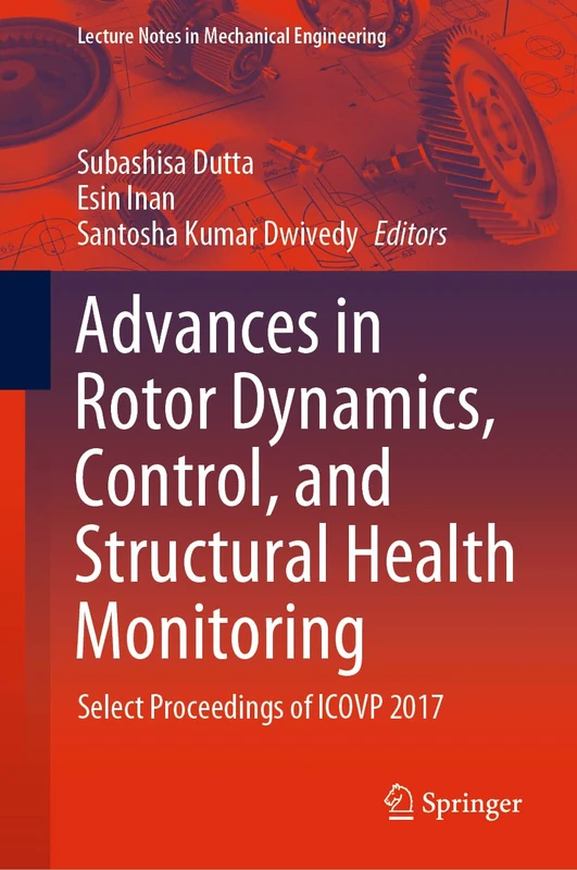 Advances in Rotor Dynamics, Control, and Structural Health Monitoring: Select Proceedings of ICOVP 2017 (Lecture Notes in Mechanical Engineering)