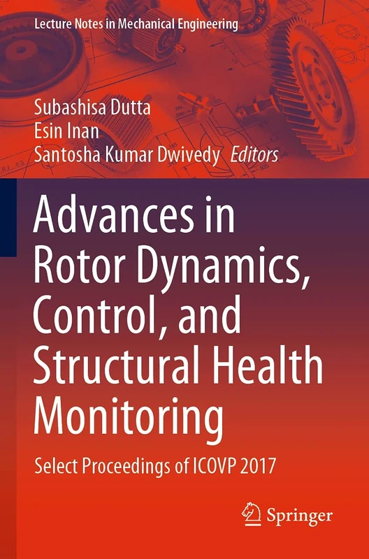 Advances in Rotor Dynamics, Control, and Structural Health Monitoring: Select Proceedings of ICOVP 2017 (Lecture Notes in Mechanical Engineering)