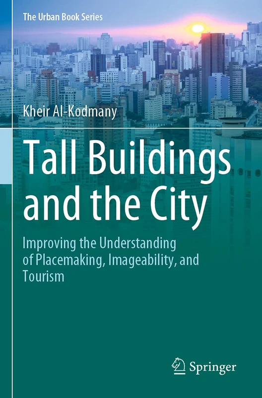 Tall Buildings and the City: Improving the Understanding of Placemaking, Imageability, and Tourism (The Urban Book Series)