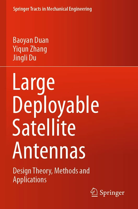 Large Deployable Satellite Antennas: Design Theory, Methods and Applications (Springer Tracts in Mechanical Engineering)