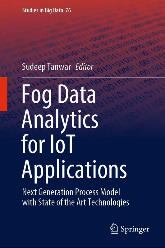Fog Data Analytics for IoT Applications: Next Generation Process Model with State of the Art Technologies: 76 (Studies in Big Data, 76)