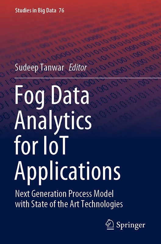 Fog Data Analytics for IoT Applications: Next Generation Process Model with State of the Art Technologies: 76 (Studies in Big Data, 76)