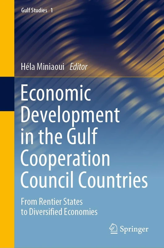 Economic Development in the Gulf Cooperation Council Countries: From Rentier States to Diversified Economies: 1 (Gulf Studies, 1)