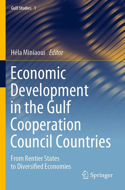 Economic Development in the Gulf Cooperation Council Countries: From Rentier States to Diversified Economies: 1 (Gulf Studies, 1)