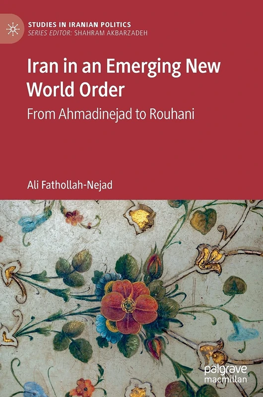 Iran in an Emerging New World Order: From Ahmadinejad to Rouhani (Studies in Iranian Politics)