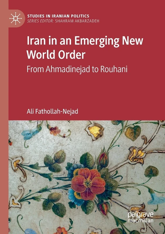 Iran in an Emerging New World Order: From Ahmadinejad to Rouhani (Studies in Iranian Politics)