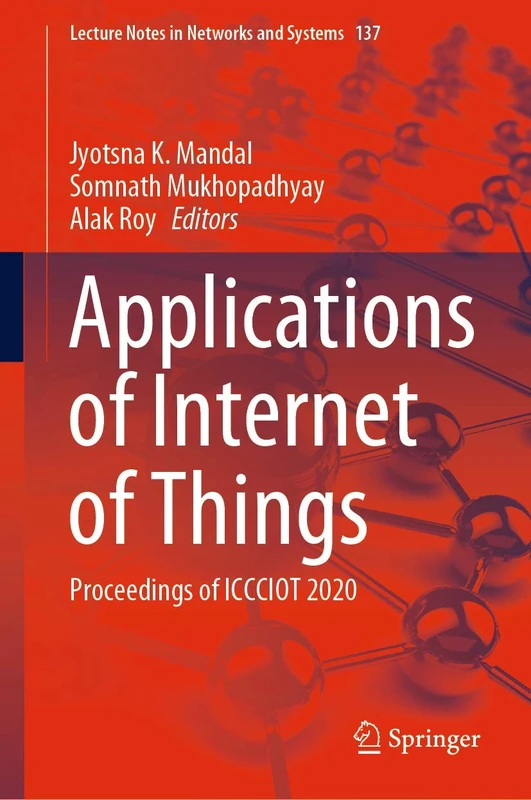 Applications of Internet of Things: Proceedings of ICCCIOT 2020: 137 (Lecture Notes in Networks and Systems, 137)