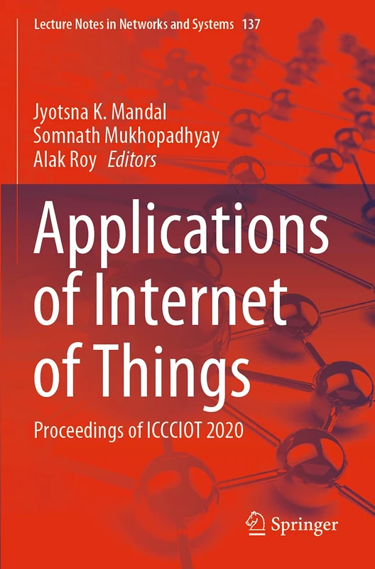 Applications of Internet of Things: Proceedings of ICCCIOT 2020: 137 (Lecture Notes in Networks and Systems, 137)