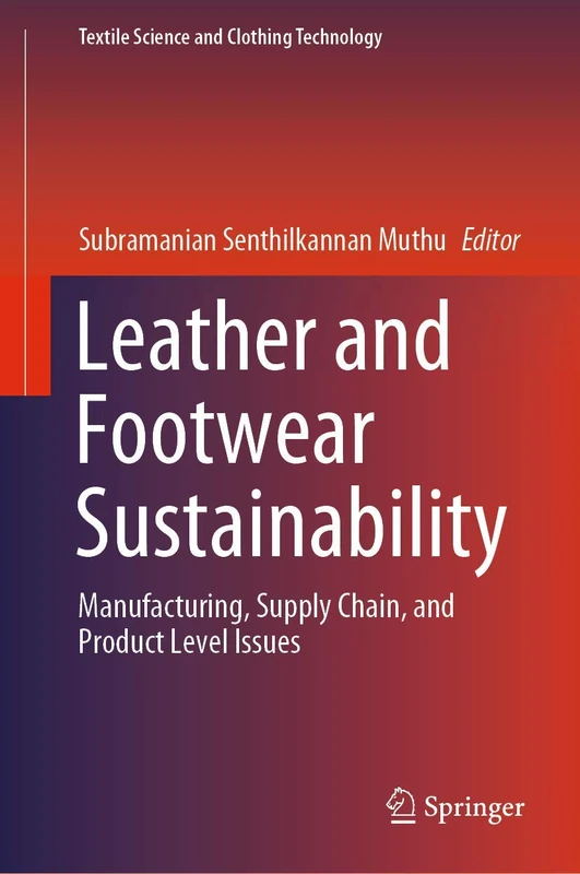 Leather and Footwear Sustainability: Manufacturing, Supply Chain, and Product Level Issues (Textile Science and Clothing Technology)