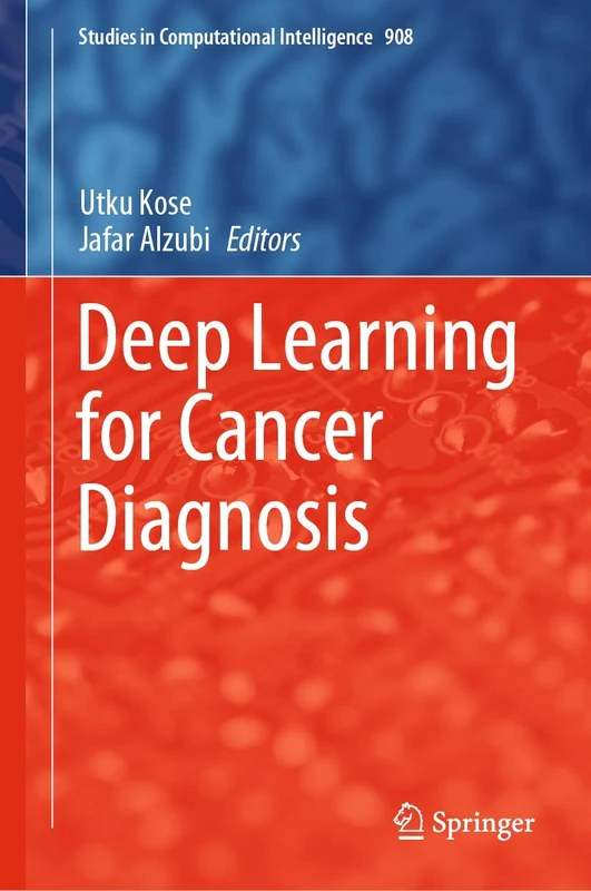 Deep Learning for Cancer Diagnosis: 908 (Studies in Computational Intelligence, 908)