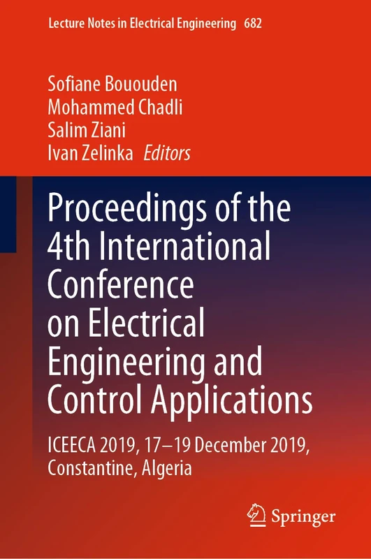Proceedings of the 4th International Conference on Electrical Engineering and Control Applications: ICEECA 2019, 17–19 December 2019, Constantine, ... Notes in Electrical Engineering, 682)