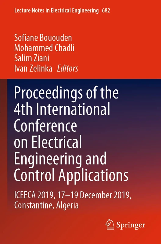 Proceedings of the 4th International Conference on Electrical Engineering and Control Applications: ICEECA 2019, 17–19 December 2019, Constantine, ... Notes in Electrical Engineering, 682)