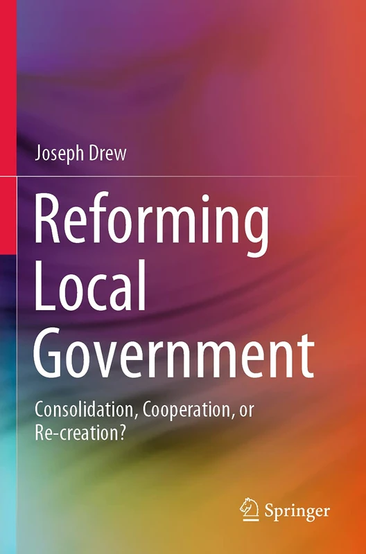 Reforming Local Government: Consolidation, Cooperation, or Re-creation?