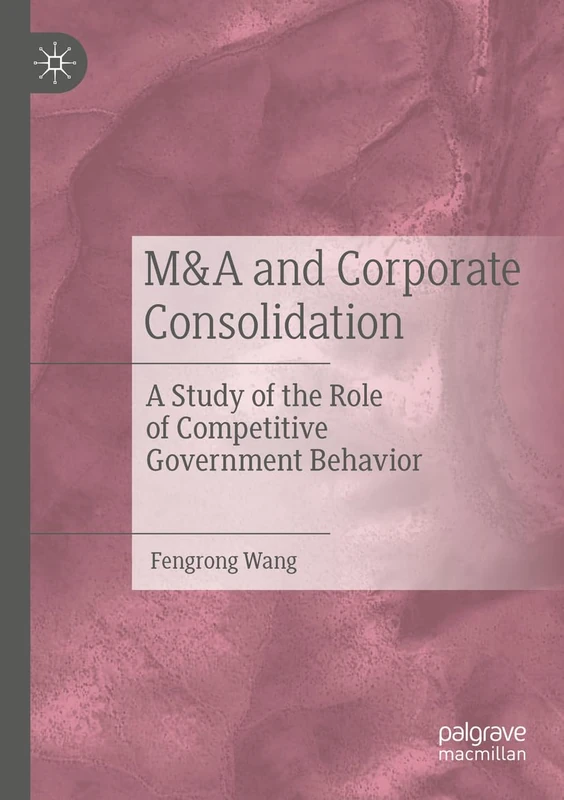 M&A and Corporate Consolidation: A Study of the Role of Competitive Government Behavior