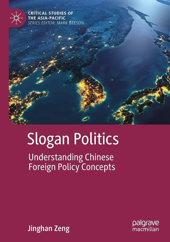 Slogan Politics: Understanding Chinese Foreign Policy Concepts (Critical Studies of the Asia-Pacific)