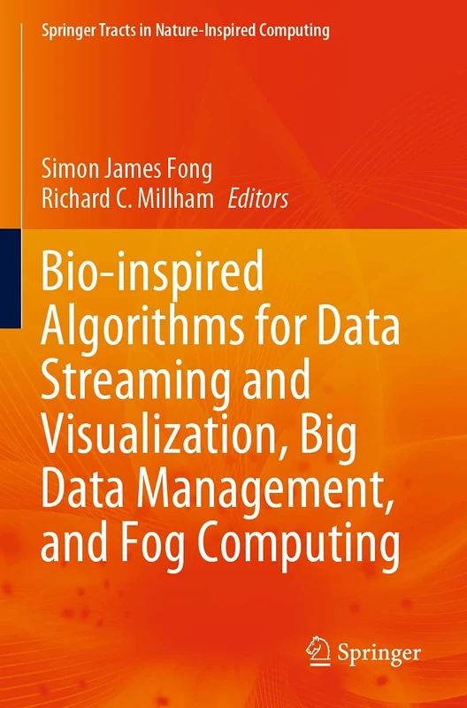 Bio-inspired Algorithms for Data Streaming and Visualization, Big Data Management, and Fog Computing (Springer Tracts in Nature-Inspired Computing)