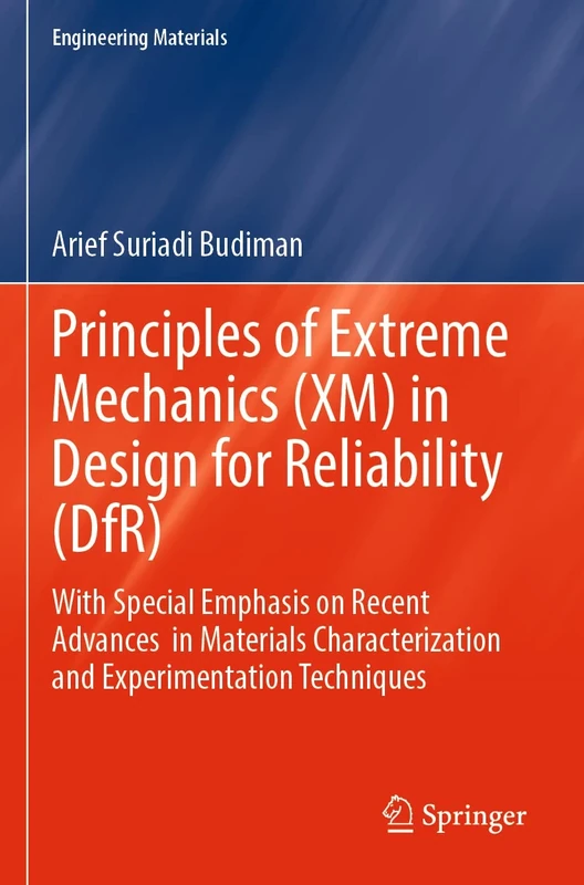 Principles of Extreme Mechanics (XM) in Design for Reliability (DfR): With Special Emphasis on Recent Advances in Materials Characterization and Experimentation Techniques (Engineering Materials)