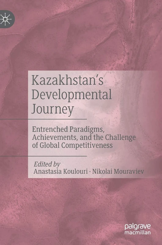Kazakhstan’s Developmental Journey: Entrenched Paradigms, Achievements, and the Challenge of Global Competitiveness