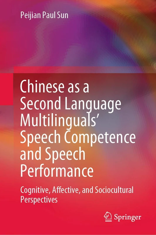 Chinese as a Second Language Multilinguals’ Speech Competence and Speech Performance: Cognitive, Affective, and Sociocultural Perspectives