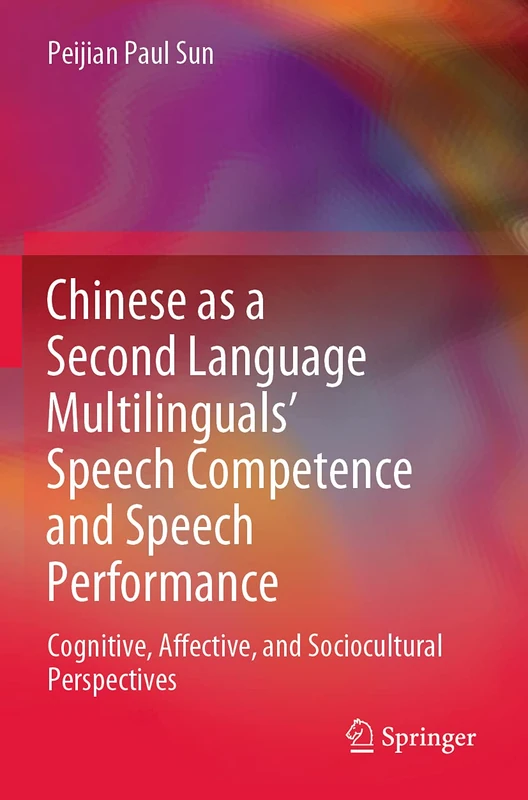 Chinese as a Second Language Multilinguals’ Speech Competence and Speech Performance: Cognitive, Affective, and Sociocultural Perspectives